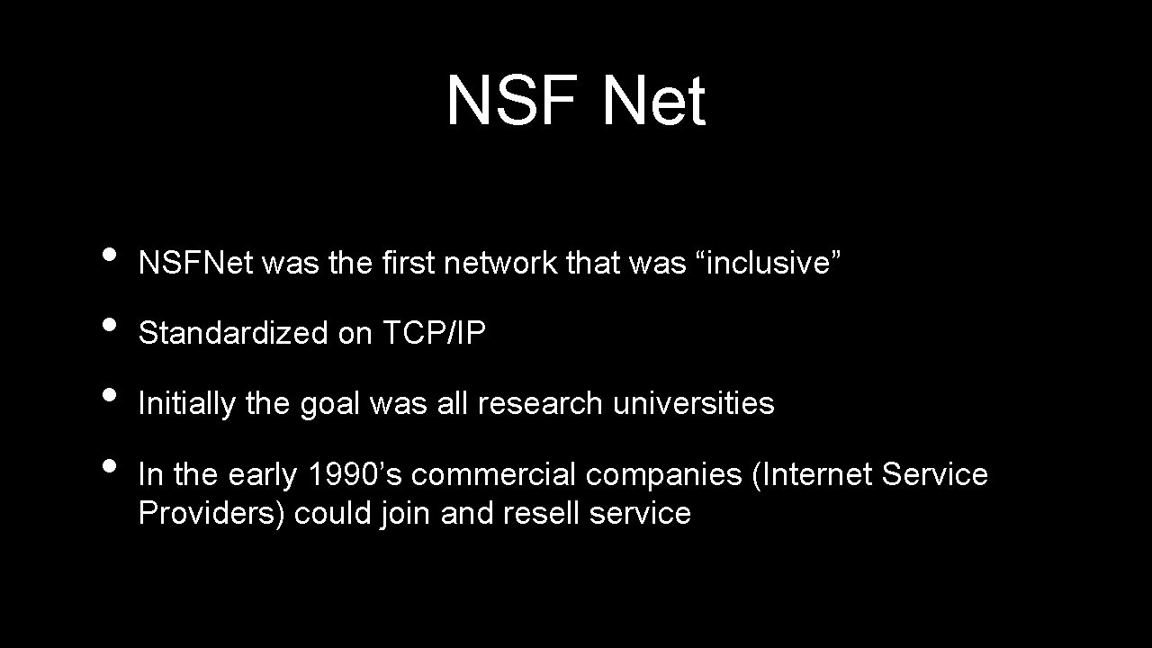 NSF Net • • NSFNet was the first network that was “inclusive” Standardized on