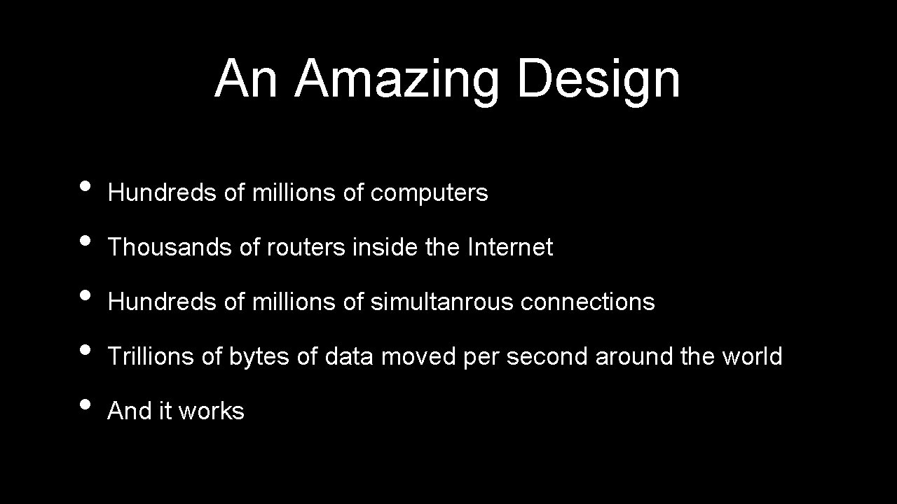 An Amazing Design • • • Hundreds of millions of computers Thousands of routers