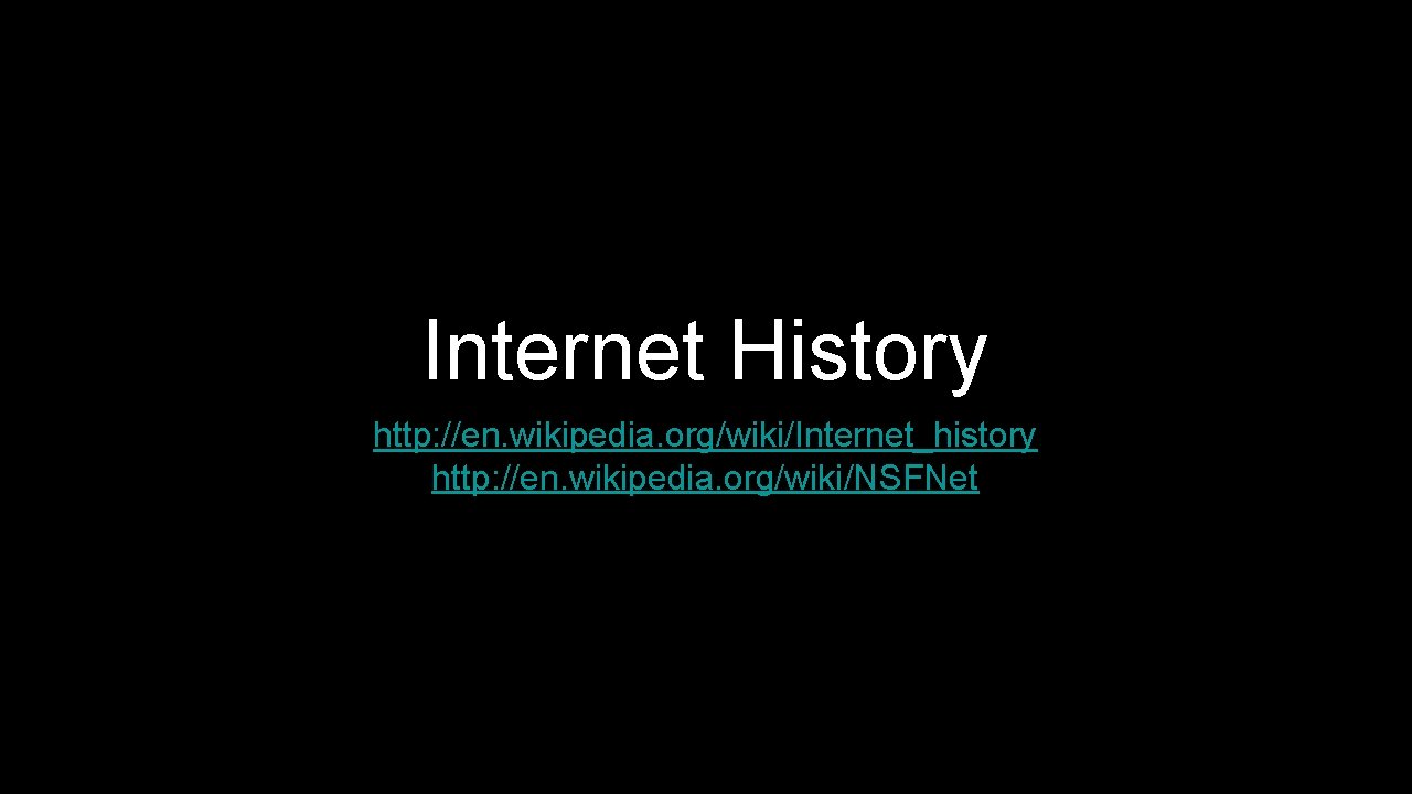 Internet History http: //en. wikipedia. org/wiki/Internet_history http: //en. wikipedia. org/wiki/NSFNet 