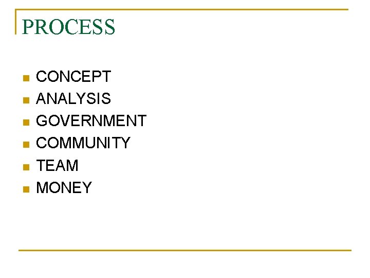 PROCESS n n n CONCEPT ANALYSIS GOVERNMENT COMMUNITY TEAM MONEY 