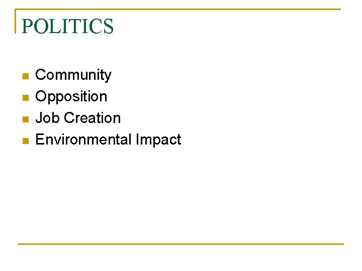 POLITICS n n Community Opposition Job Creation Environmental Impact 