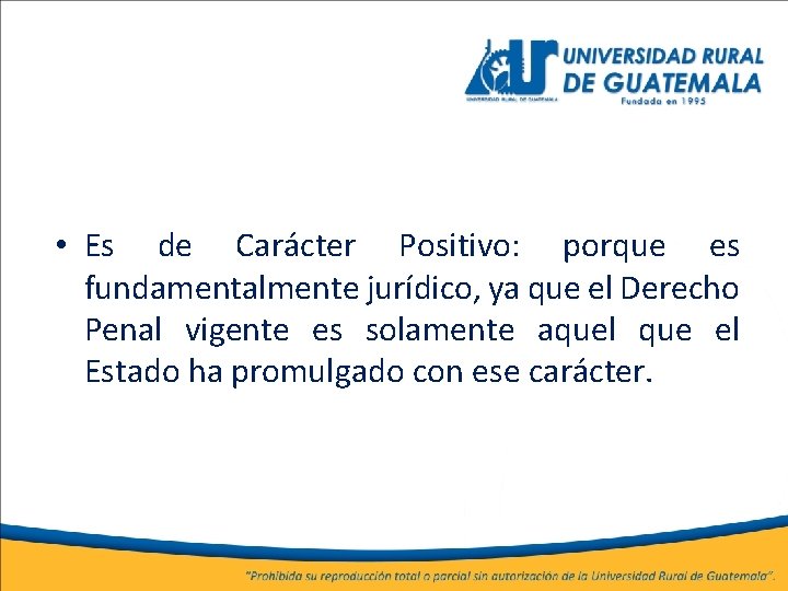  • Es de Carácter Positivo: porque es fundamentalmente jurídico, ya que el Derecho