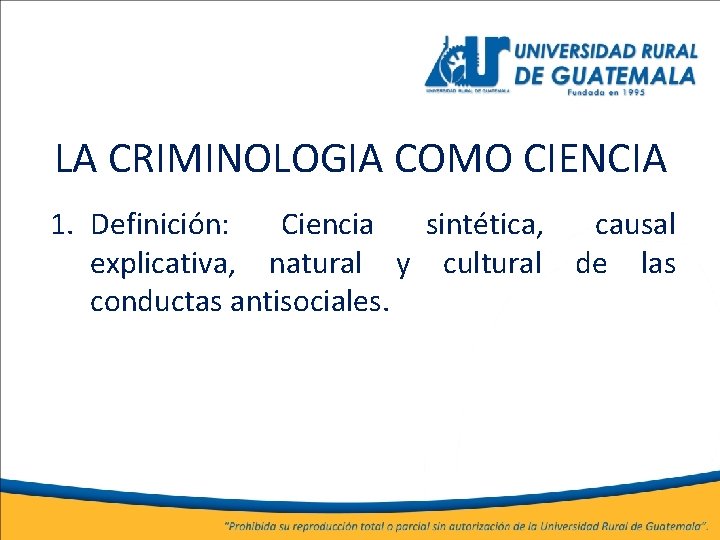 LA CRIMINOLOGIA COMO CIENCIA 1. Definición: Ciencia sintética, causal explicativa, natural y cultural de