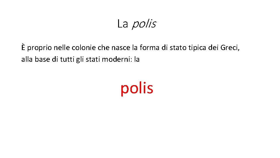 La polis È proprio nelle colonie che nasce la forma di stato tipica dei