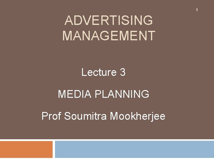 1 ADVERTISING MANAGEMENT Lecture 3 MEDIA PLANNING Prof Soumitra Mookherjee 