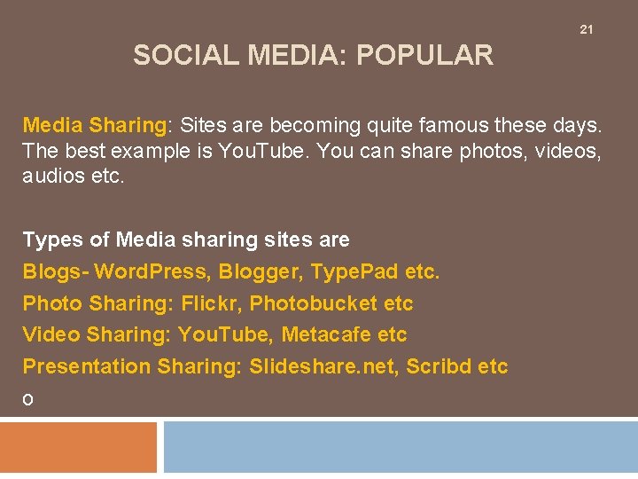 21 SOCIAL MEDIA: POPULAR Media Sharing: Sites are becoming quite famous these days. The