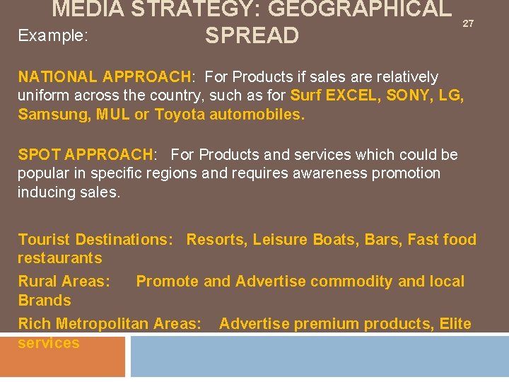 MEDIA STRATEGY: GEOGRAPHICAL Example: SPREAD 27 NATIONAL APPROACH: For Products if sales are relatively