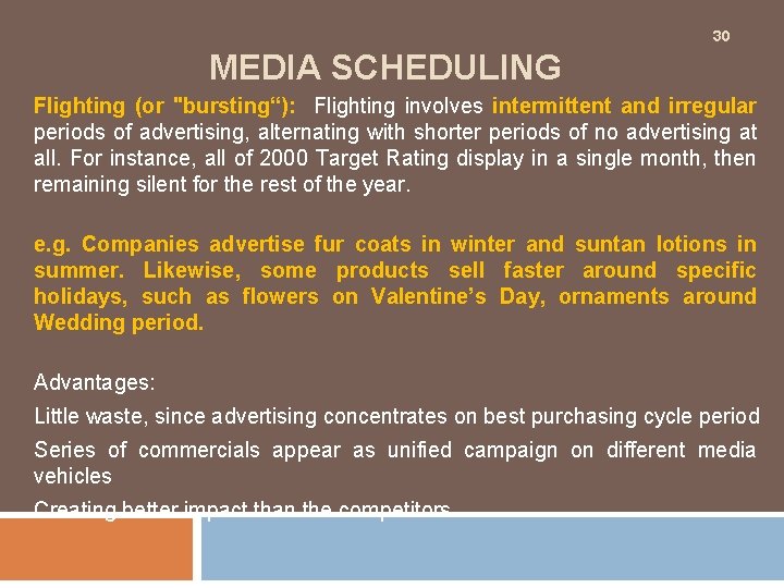 30 MEDIA SCHEDULING Flighting (or "bursting“): Flighting involves intermittent and irregular periods of advertising,