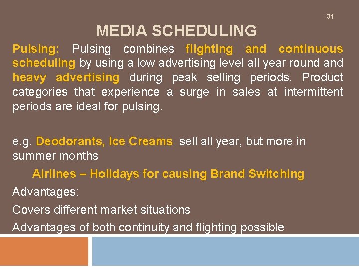 31 MEDIA SCHEDULING Pulsing: Pulsing combines flighting and continuous scheduling by using a low