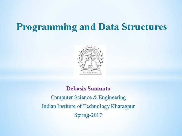 Programming and Data Structures Debasis Samanta Computer Science & Engineering Indian Institute of Technology