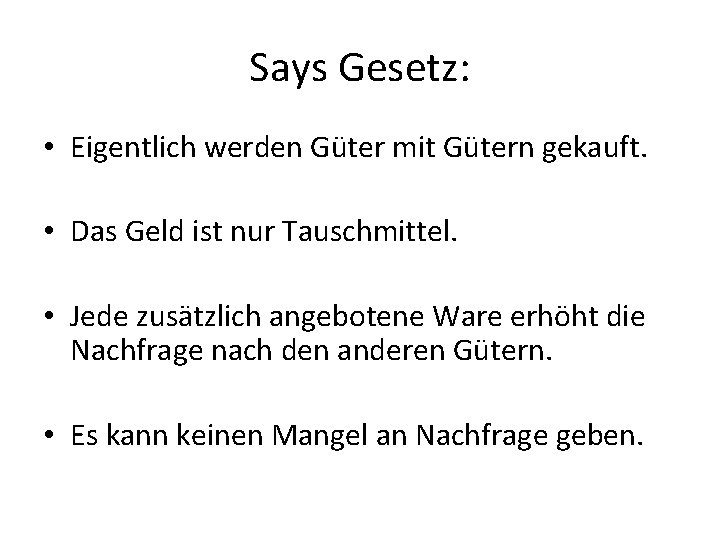 Says Gesetz: • Eigentlich werden Güter mit Gütern gekauft. • Das Geld ist nur