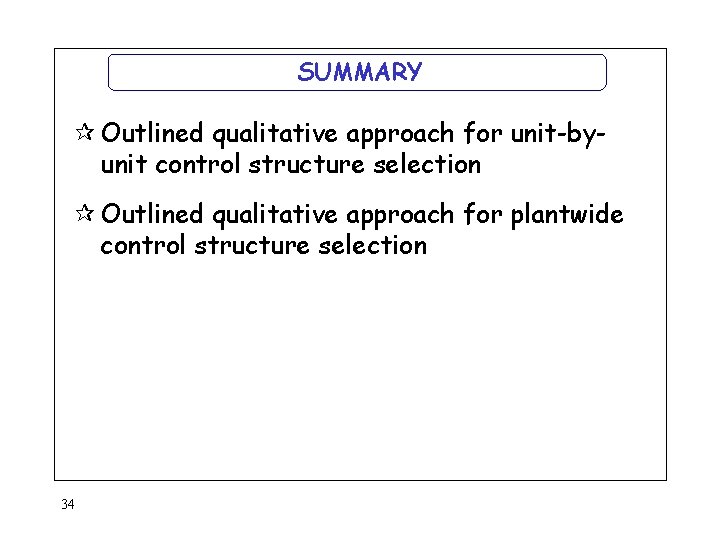 SUMMARY ¶ Outlined qualitative approach for unit-byunit control structure selection ¶ Outlined qualitative approach