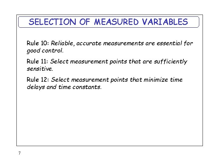 SELECTION OF MEASURED VARIABLES Rule 10: Reliable, accurate measurements are essential for good control.