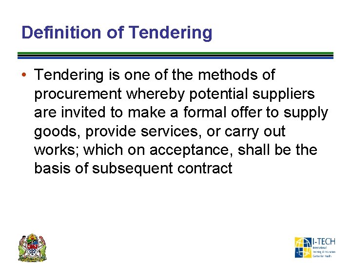 Definition of Tendering • Tendering is one of the methods of procurement whereby potential