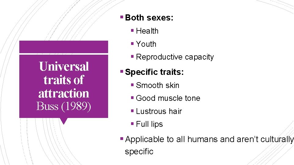 § Both sexes: Universal traits of attraction Buss (1989) § Health § Youth §