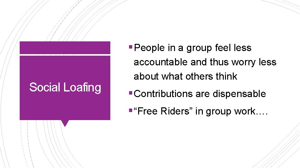 § People in a group feel less Social Loafing accountable and thus worry less