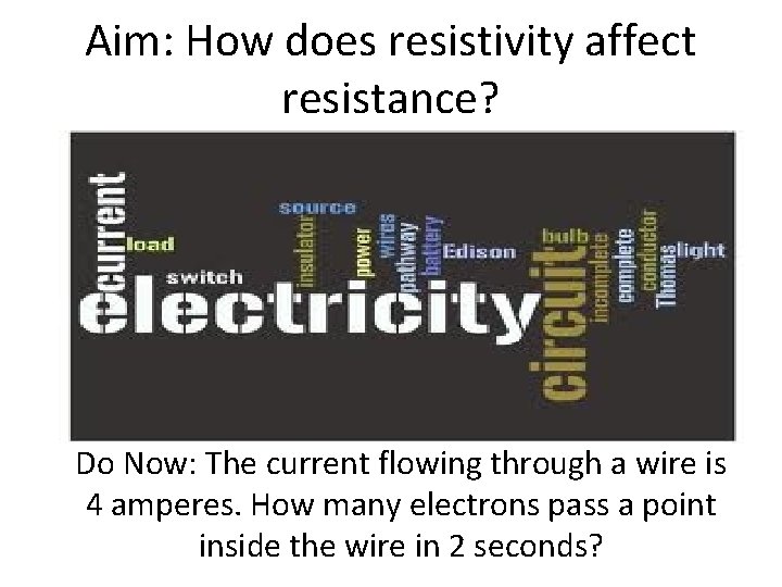 Aim: How does resistivity affect resistance? Do Now: The current flowing through a wire