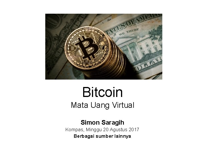 Bitcoin Mata Uang Virtual Simon Saragih Kompas, Minggu 20 Agustus 2017 Berbagai sumber lainnya