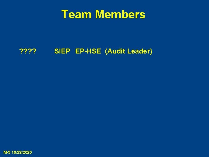 Team Members ? ? M-3 10/28/2020 SIEP EP-HSE (Audit Leader) 