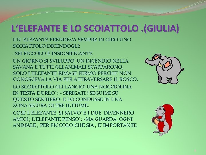 L’ELEFANTE E LO SCOIATTOLO. (GIULIA) UN ELEFANTE PRENDEVA SEMPRE IN GIRO UNO SCOIATTOLO DICENDOGLI: L’ELEFANTE E LO SCOIATTOLO. (GIULIA) UN ELEFANTE PRENDEVA SEMPRE IN GIRO UNO SCOIATTOLO DICENDOGLI: