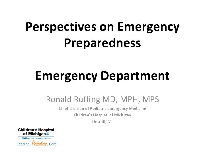 Perspectives on Emergency Preparedness Emergency Department Ronald Ruffing MD, MPH, MPS Chief-Division of Pediatric