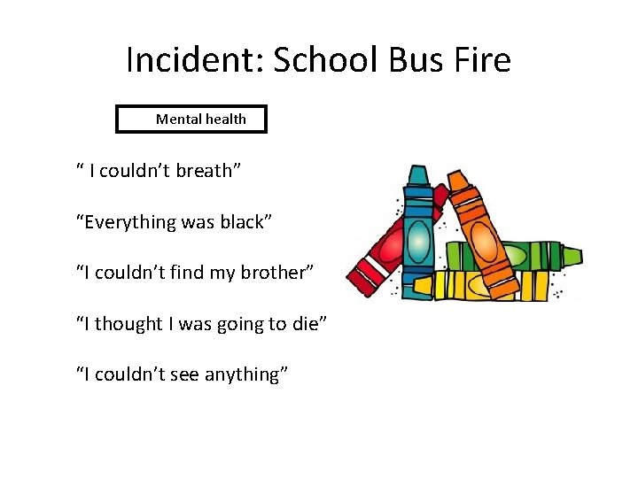 Incident: School Bus Fire Mental health “ I couldn’t breath” “Everything was black” “I