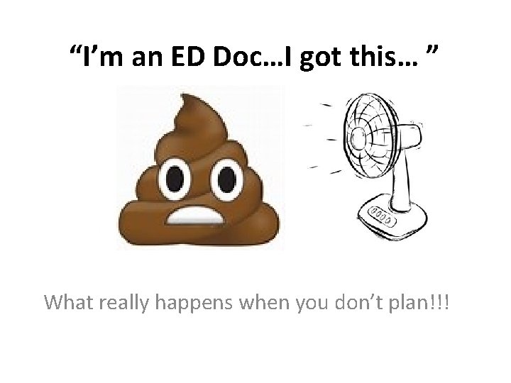 “I’m an ED Doc…I got this… ” What really happens when you don’t plan!!!