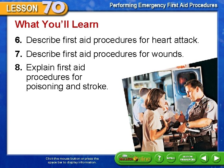 What You’ll Learn 6. Describe first aid procedures for heart attack. 7. Describe first