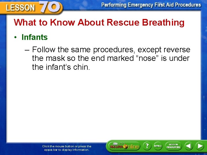 What to Know About Rescue Breathing • Infants – Follow the same procedures, except