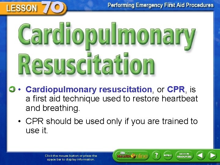 Cardiopulmonary Resuscitation • Cardiopulmonary resuscitation, or CPR, is a first aid technique used to