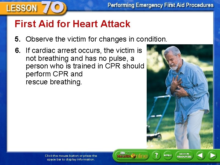 First Aid for Heart Attack 5. Observe the victim for changes in condition. 6.