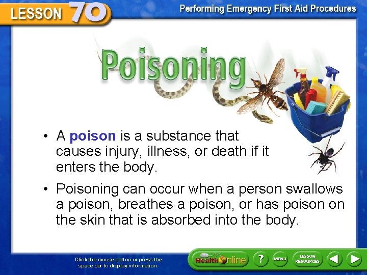 Poisoning • A poison is a substance that causes injury, illness, or death if