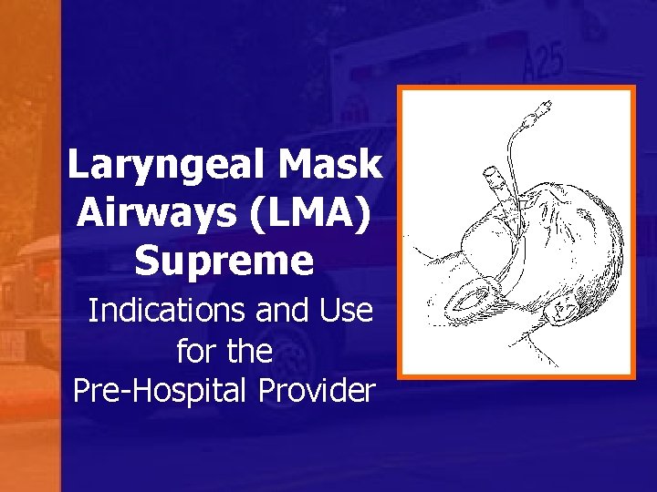 Laryngeal Mask Airways (LMA) Supreme Indications and Use for the Pre-Hospital Provider 