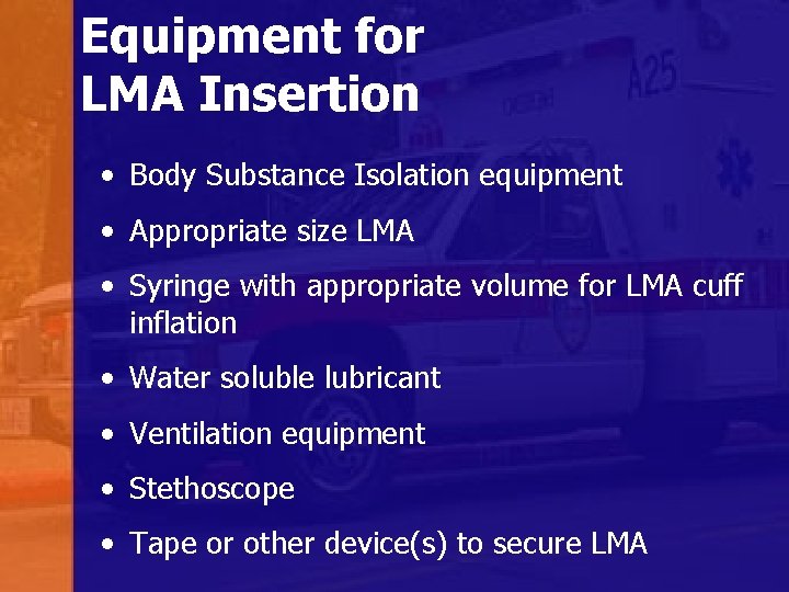 Equipment for LMA Insertion • Body Substance Isolation equipment • Appropriate size LMA •