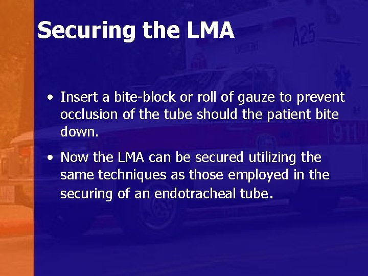 Securing the LMA • Insert a bite-block or roll of gauze to prevent occlusion