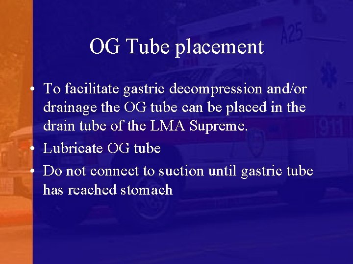 OG Tube placement • To facilitate gastric decompression and/or drainage the OG tube can
