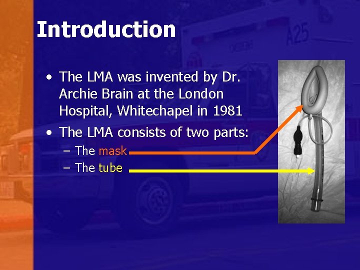 Introduction • The LMA was invented by Dr. Archie Brain at the London Hospital,