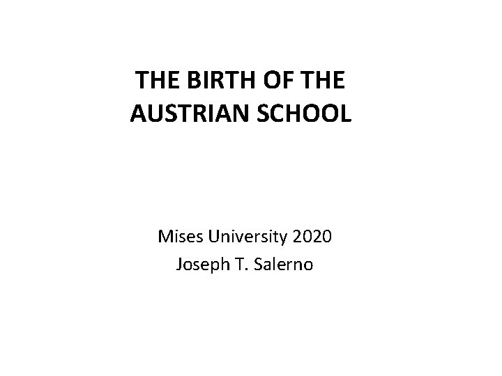 THE BIRTH OF THE AUSTRIAN SCHOOL Mises University 2020 Joseph T. Salerno 