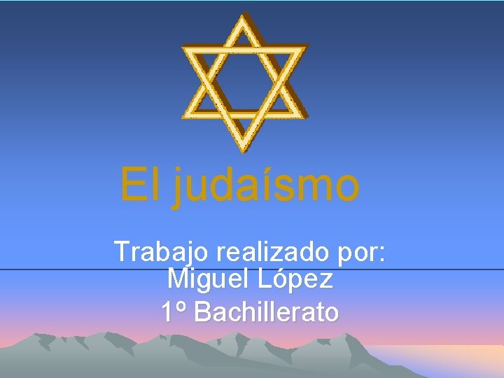 El judaísmo Trabajo realizado por: Miguel López 1º Bachillerato 