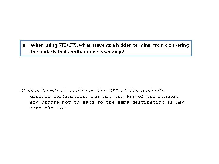 a. When using RTS/CTS, what prevents a hidden terminal from clobbering the packets that