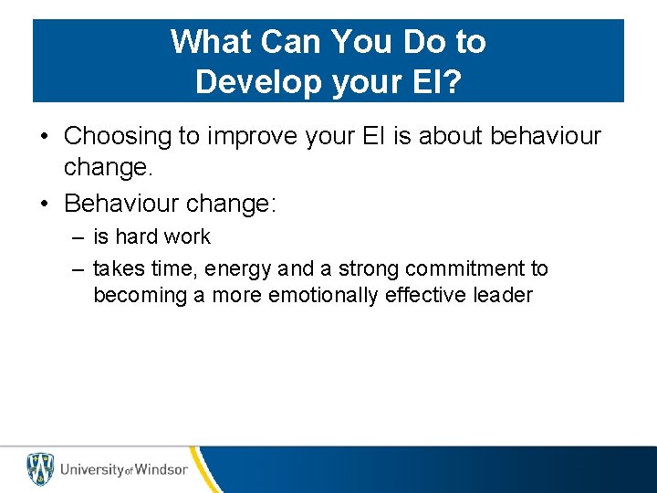 What Can You Do to Develop your EI? • Choosing to improve your EI