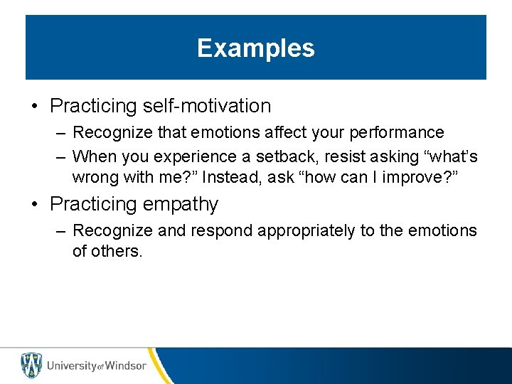 Examples • Practicing self-motivation – Recognize that emotions affect your performance – When you