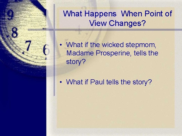 What Happens When Point of View Changes? • What if the wicked stepmom, Madame