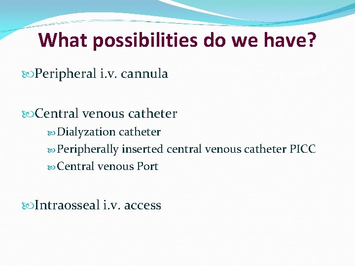 What possibilities do we have? Peripheral i. v. cannula Central venous catheter Dialyzation catheter
