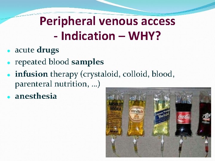 Peripheral venous access - Indication – WHY? acute drugs repeated blood samples infusion therapy