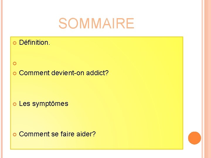 SOMMAIRE Définition. Comment devient-on addict? Les symptômes Comment se faire aider? 