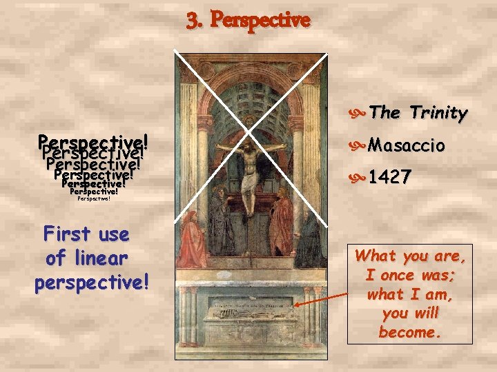 3. Perspective The Trinity Perspective! Perspective! Masaccio 1427 Perspective! First use of linear perspective! 3. Perspective The Trinity Perspective! Perspective! Masaccio 1427 Perspective! First use of linear perspective!