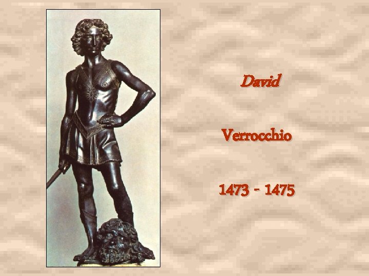 David Verrocchio 1473 - 1475 David Verrocchio 1473 - 1475