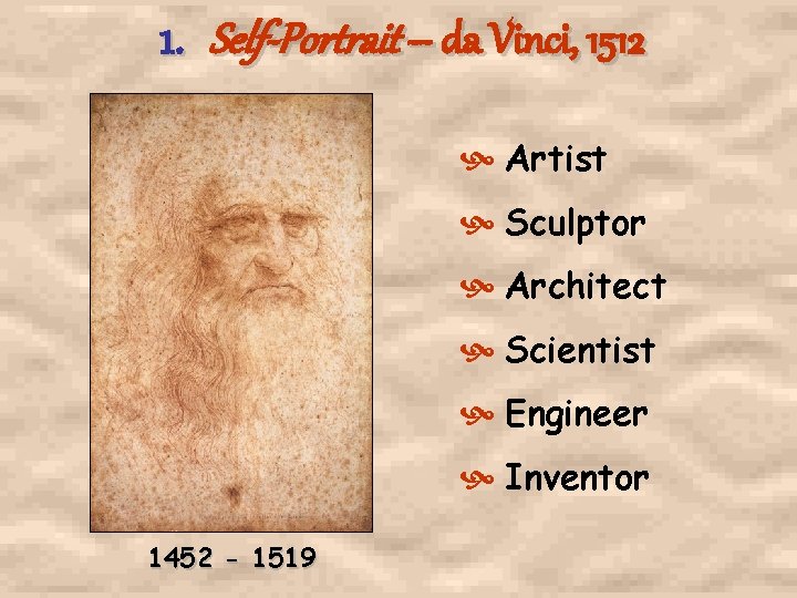 1. Self-Portrait -- da Vinci, 1512 Artist Sculptor Architect Scientist Engineer Inventor 1452 - 1. Self-Portrait -- da Vinci, 1512 Artist Sculptor Architect Scientist Engineer Inventor 1452 -