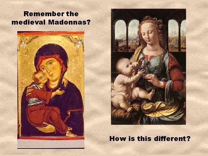 Remember the medieval Madonnas? How is this different? Remember the medieval Madonnas? How is this different?
